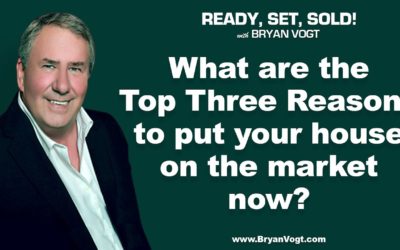 What are the Top Three Reasons to put your house on the market now?